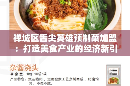 禅城区舌尖英雄预制菜加盟：打造美食产业的经济新引擎