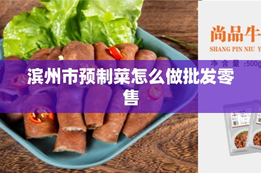 滨州市预制菜怎么做批发零售