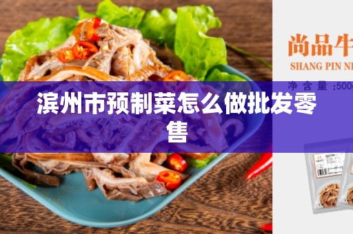 滨州市预制菜怎么做批发零售