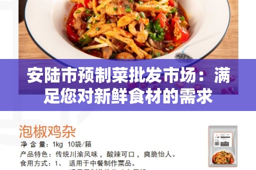 安陆市预制菜批发市场：满足您对新鲜食材的需求