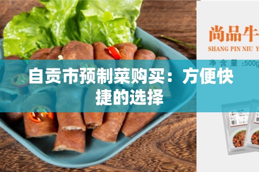 自贡市预制菜购买：方便快捷的选择