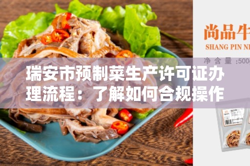 瑞安市预制菜生产许可证办理流程：了解如何合规操作