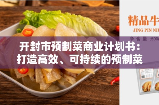 开封市预制菜商业计划书：打造高效、可持续的预制菜产业