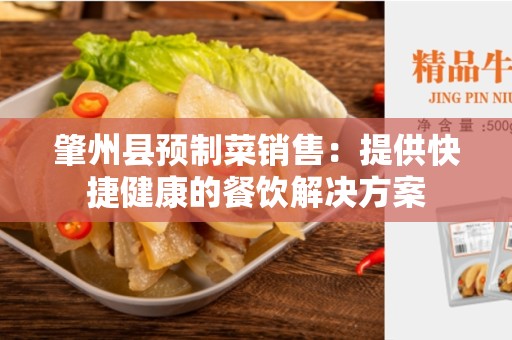 肇州县预制菜销售：提供快捷健康的餐饮解决方案