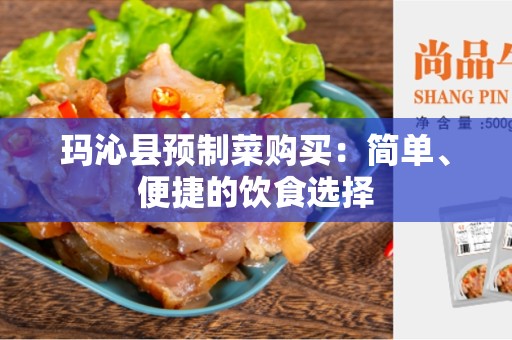 玛沁县预制菜购买：简单、便捷的饮食选择