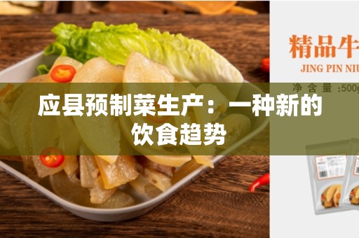 应县预制菜生产：一种新的饮食趋势