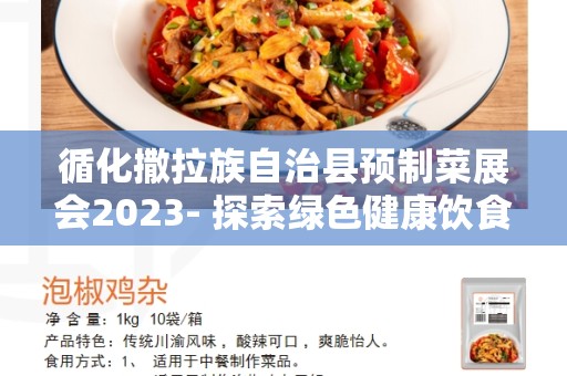 循化撒拉族自治县预制菜展会2023- 探索绿色健康饮食的盛会