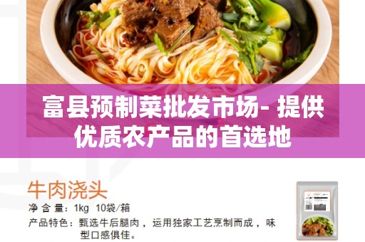 富县预制菜批发市场- 提供优质农产品的首选地