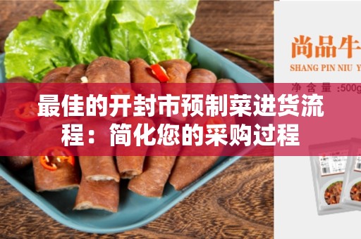 最佳的开封市预制菜进货流程：简化您的采购过程