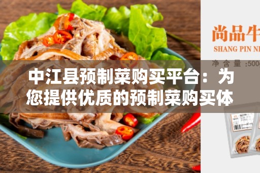 中江县预制菜购买平台：为您提供优质的预制菜购买体验