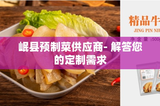 岷县预制菜供应商- 解答您的定制需求
