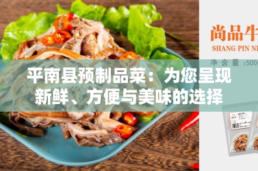 平南县预制品菜：为您呈现新鲜、方便与美味的选择