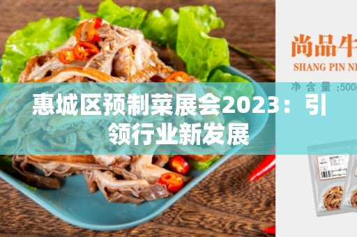 惠城区预制菜展会2023：引领行业新发展