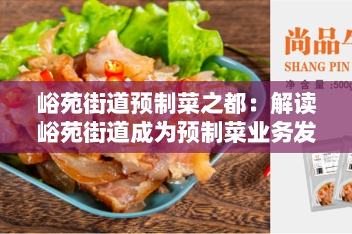 峪苑街道预制菜之都：解读峪苑街道成为预制菜业务发展的中心