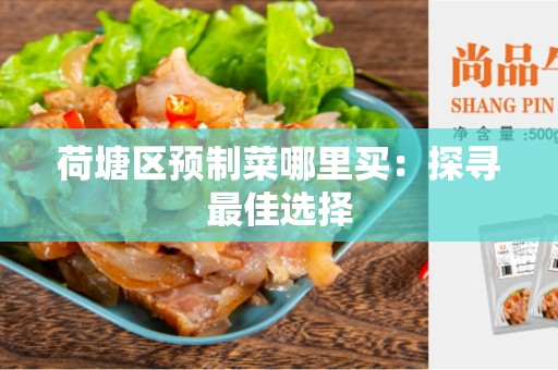 荷塘区预制菜哪里买：探寻最佳选择