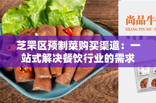 芝罘区预制菜购买渠道：一站式解决餐饮行业的需求