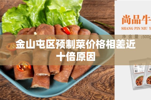 金山屯区预制菜价格相差近十倍原因