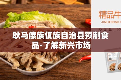 耿马傣族佤族自治县预制食品-了解新兴市场