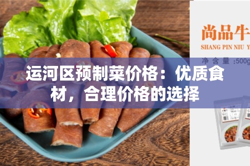 运河区预制菜价格：优质食材，合理价格的选择