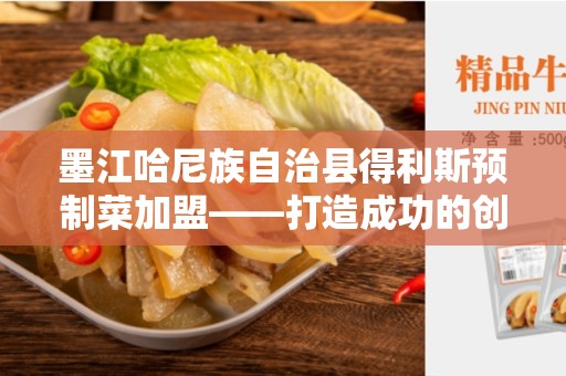 墨江哈尼族自治县得利斯预制菜加盟——打造成功的创业机会