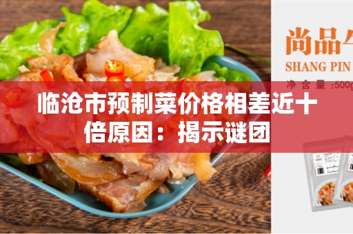 临沧市预制菜价格相差近十倍原因：揭示谜团