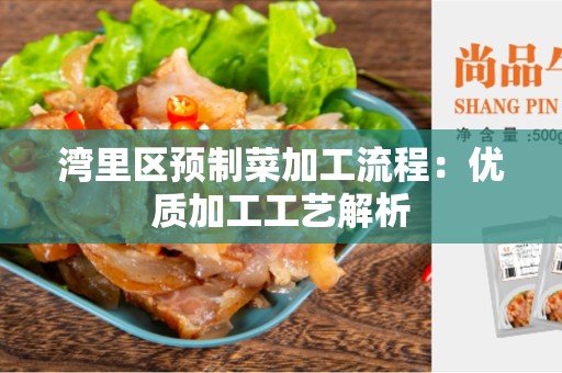湾里区预制菜加工流程：优质加工工艺解析
