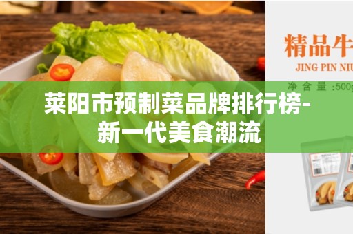 莱阳市预制菜品牌排行榜- 新一代美食潮流