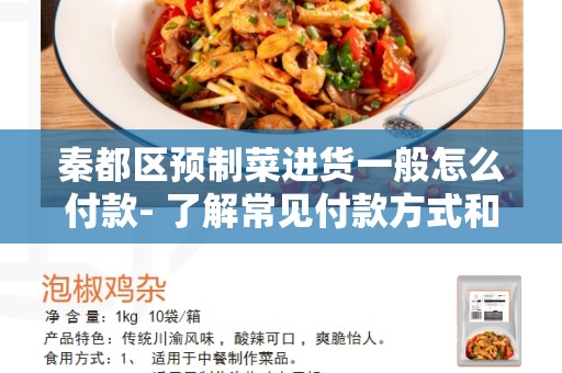 秦都区预制菜进货一般怎么付款- 了解常见付款方式和注意事项