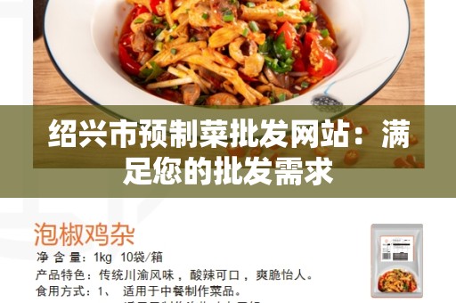 绍兴市预制菜批发网站：满足您的批发需求
