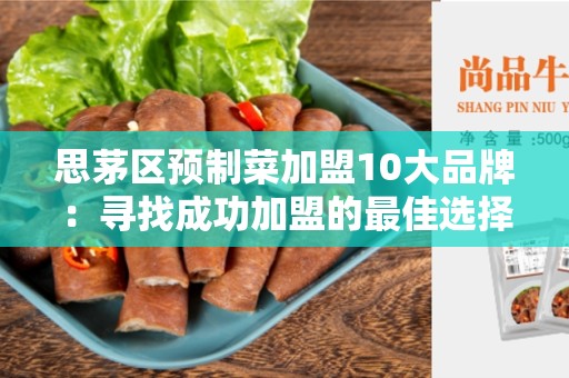 思茅区预制菜加盟10大品牌：寻找成功加盟的最佳选择