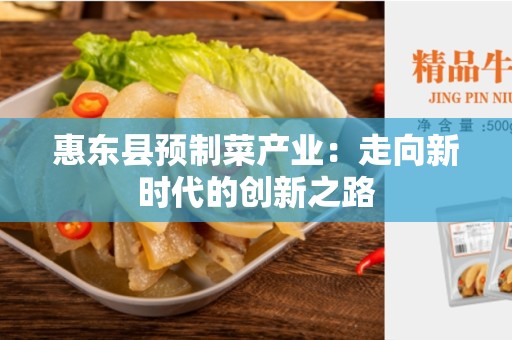 惠东县预制菜产业：走向新时代的创新之路