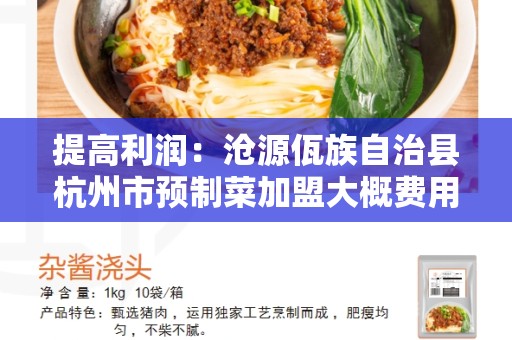 提高利润：沧源佤族自治县杭州市预制菜加盟大概费用多少