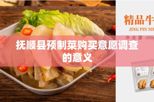 抚顺县预制菜购买意愿调查的意义