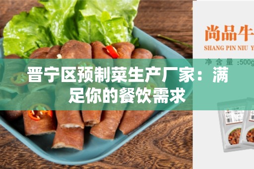 晋宁区预制菜生产厂家：满足你的餐饮需求