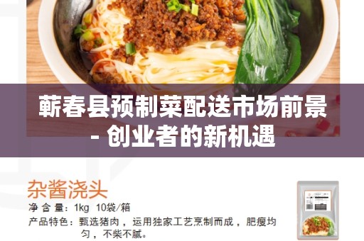 蕲春县预制菜配送市场前景- 创业者的新机遇