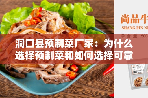 洞口县预制菜厂家：为什么选择预制菜和如何选择可靠的供应商