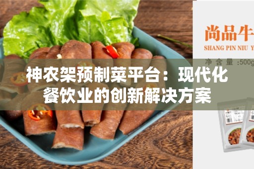 神农架预制菜平台：现代化餐饮业的创新解决方案