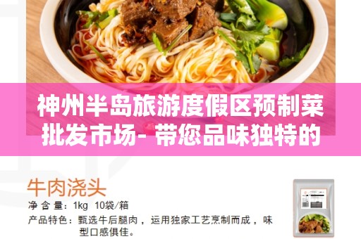 神州半岛旅游度假区预制菜批发市场- 带您品味独特的旅途美食体验