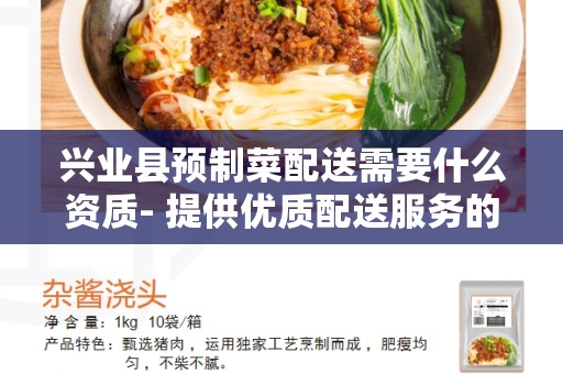 兴业县预制菜配送需要什么资质- 提供优质配送服务的必备条件