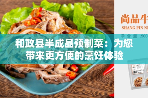 和政县半成品预制菜：为您带来更方便的烹饪体验