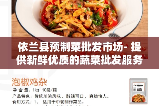 依兰县预制菜批发市场- 提供新鲜优质的蔬菜批发服务
