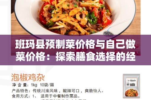 班玛县预制菜价格与自己做菜价格：探索膳食选择的经济效益与营养价值