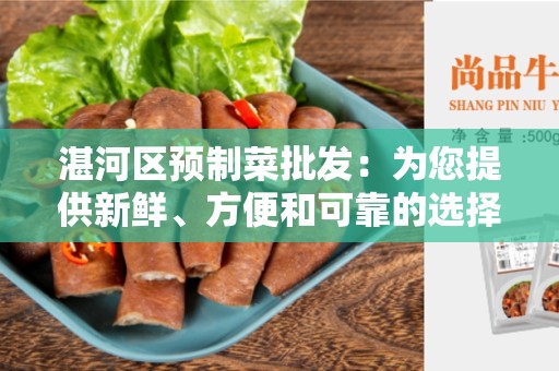 湛河区预制菜批发：为您提供新鲜、方便和可靠的选择