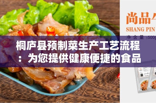 桐庐县预制菜生产工艺流程：为您提供健康便捷的食品选择