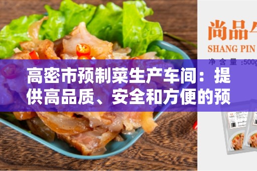 高密市预制菜生产车间：提供高品质、安全和方便的预制菜