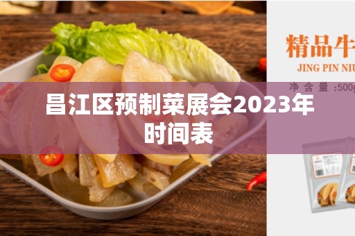昌江区预制菜展会2023年时间表