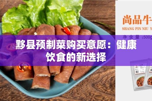 黟县预制菜购买意愿：健康饮食的新选择