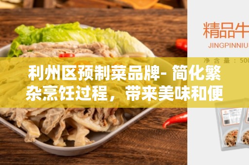 利州区预制菜品牌- 简化繁杂烹饪过程，带来美味和便捷