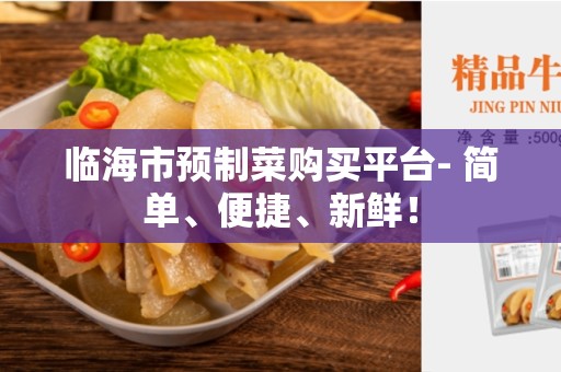 临海市预制菜购买平台- 简单、便捷、新鲜！