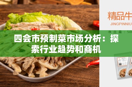 四会市预制菜市场分析：探索行业趋势和商机